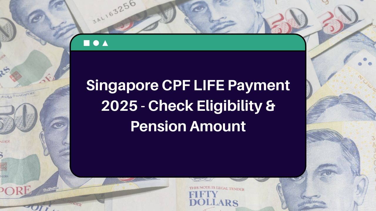 Singapore CPF LIFE Payment 2025 - Check Eligibility & Pension Amount