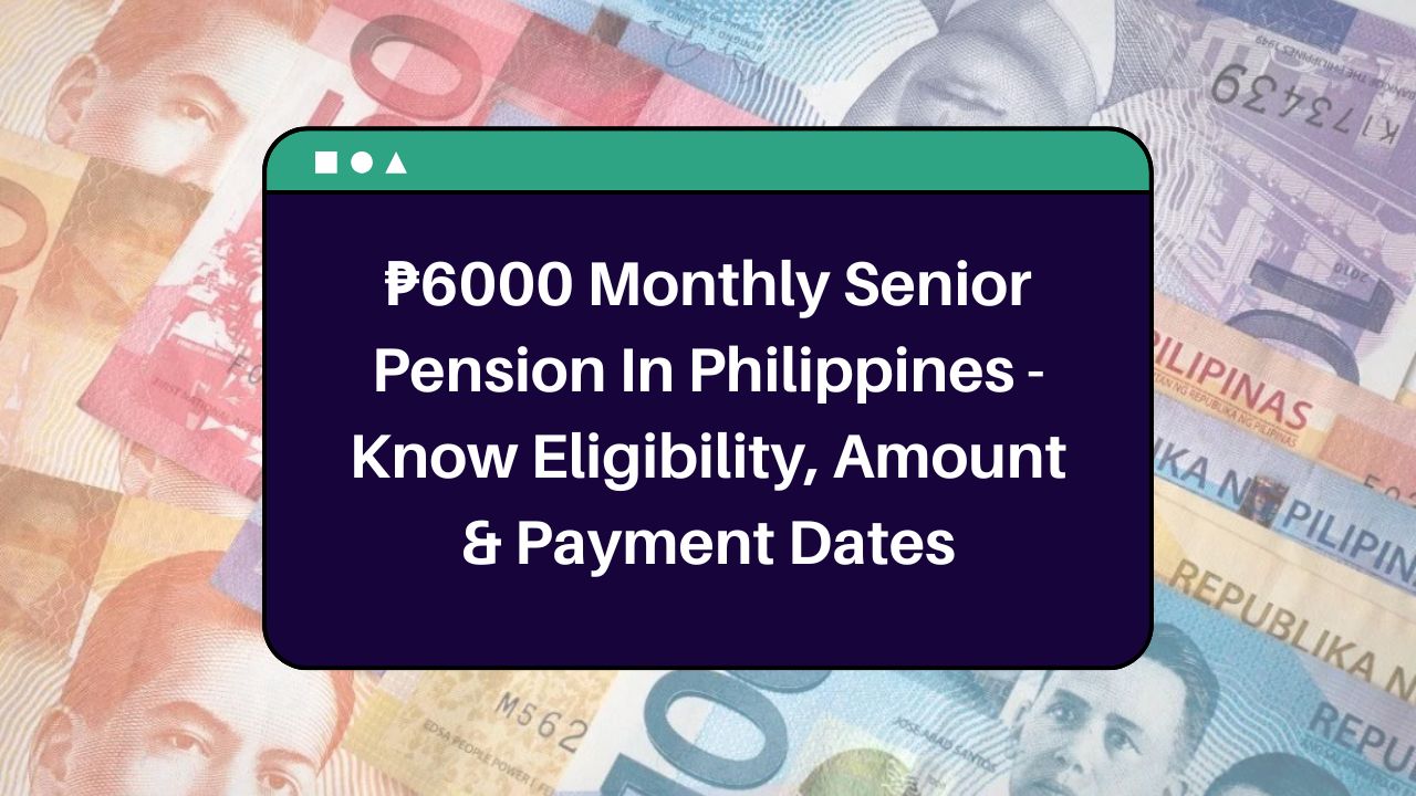 ₱6000 Monthly Senior Pension In Philippines - Know Eligibility, Amount & Payment Dates